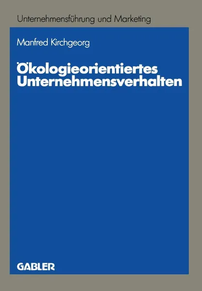 Обложка книги Okologieorientiertes Unternehmensverhalten. Typologien und Erklarungsansatze auf empirischer Grundlage, Manfred Kirchgeorg