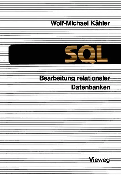 Обложка книги SQL - Bearbeitung relationaler Datenbanken. Eine Anleitung fur den Einsatz der Datenbanksprache, Wolf-Michael Kähler