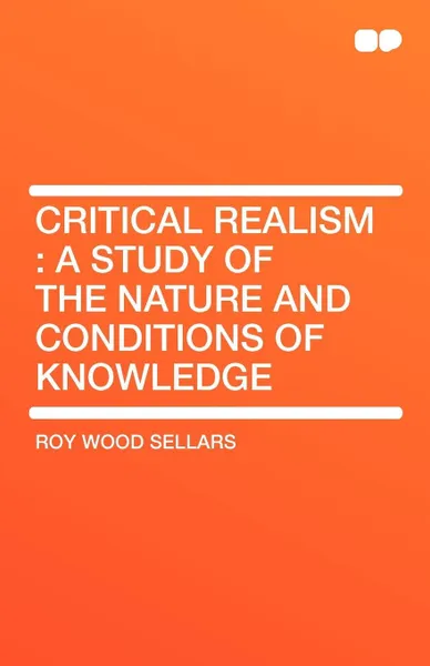 Обложка книги Critical Realism. A Study of the Nature and Conditions of Knowledge, Roy Wood Sellars