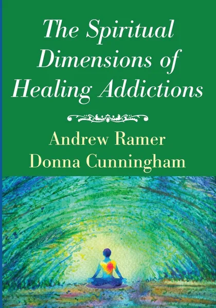 Обложка книги The Spiritual Dimensions of Healing Addictions, Andrew Ramer, Donna Cunningham