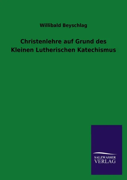 Обложка книги Christenlehre Auf Grund Des Kleinen Lutherischen Katechismus, Willibald Beyschlag