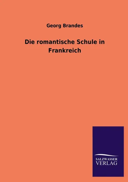 Обложка книги Die romantische Schule in Frankreich, Georg Brandes