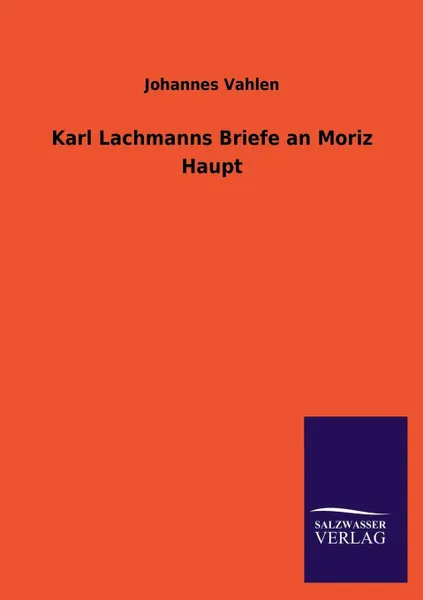 Обложка книги Karl Lachmanns Briefe an Moriz Haupt, Johannes Vahlen