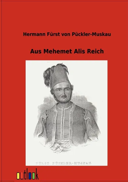 Обложка книги Aus Mehemet Alis Reich, Hermann Fürst von Pückler-Muskau