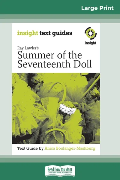 Обложка книги Ray Lawler's Summer of the Seventeenth Doll. Insight Text Guide (16pt Large Print Edition), Anica Boulanger-Mashberg