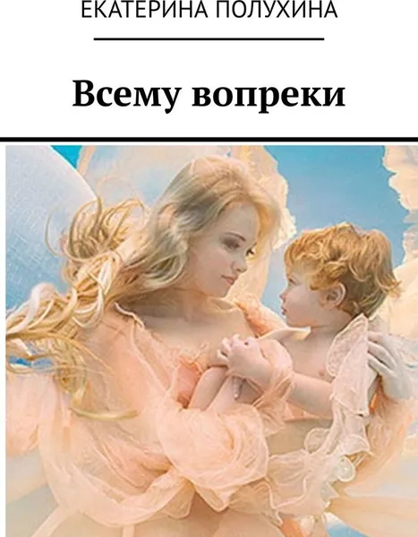 Обложка книги Всему вопреки, Екатерина Полухина