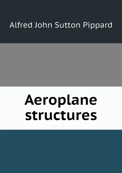 Обложка книги Aeroplane structures, Alfred John Sutton Pippard