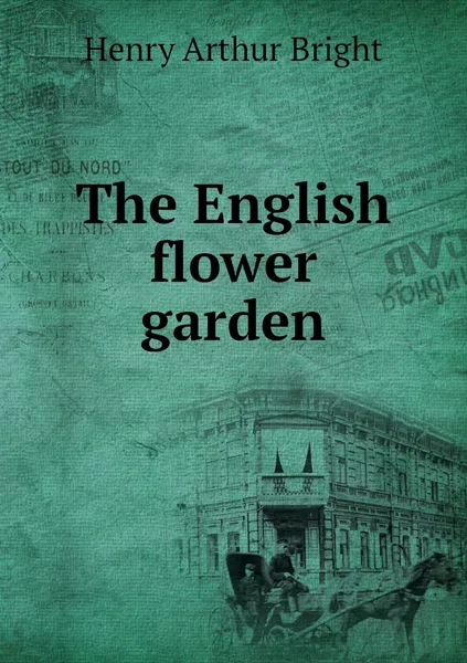 Обложка книги The English flower garden, Henry Arthur Bright