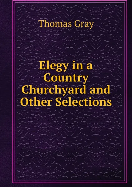 Обложка книги Elegy in a Country Churchyard and Other Selections, Gray Thomas