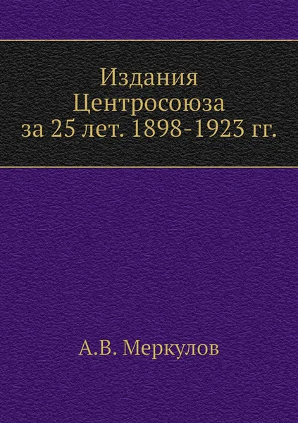 Обложка книги Издания Центросоюза за 25 лет. 1898-1923 гг., А.В. Меркулов