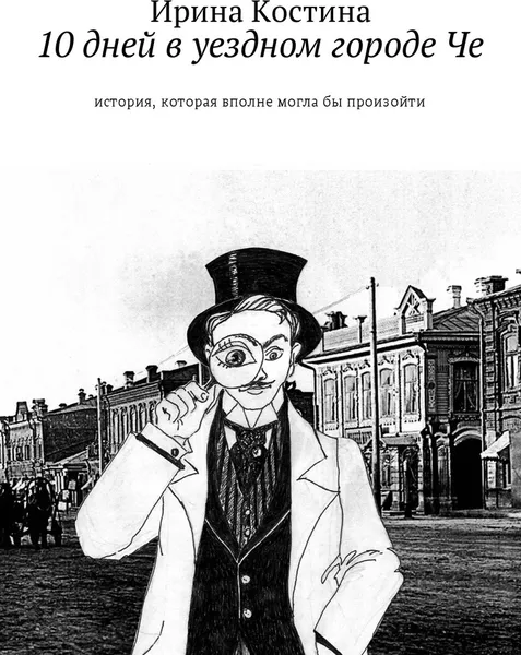 Обложка книги 10 дней в уездном городе Че, Ирина Костина