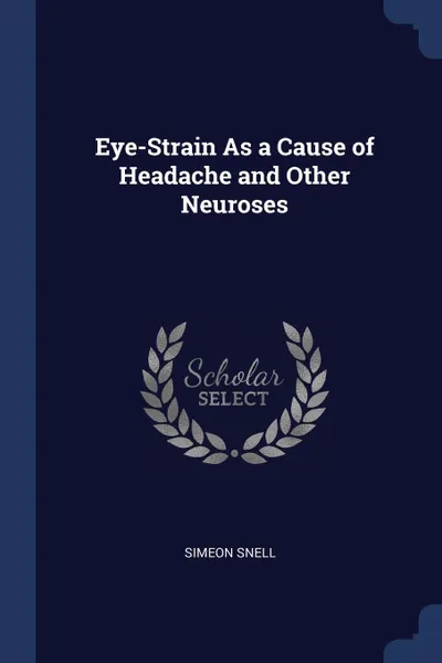 Обложка книги Eye-Strain As a Cause of Headache and Other Neuroses, Simeon Snell