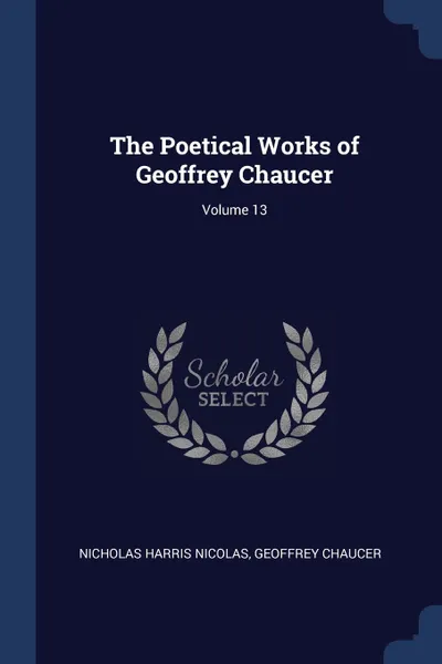 Обложка книги The Poetical Works of Geoffrey Chaucer; Volume 13, Nicholas Harris Nicolas, Geoffrey Chaucer