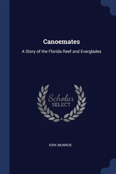 Обложка книги Canoemates. A Story of the Florida Reef and Everglades, Kirk Munroe