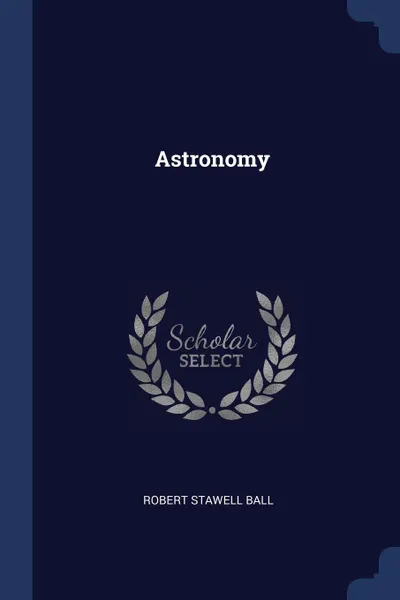 Обложка книги Astronomy, Robert Stawell Ball