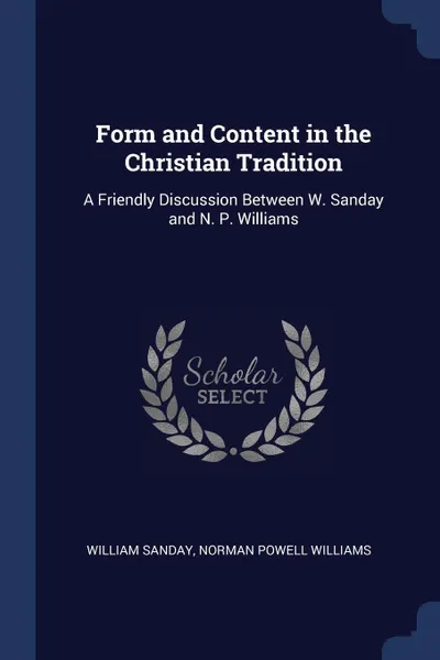 Обложка книги Form and Content in the Christian Tradition. A Friendly Discussion Between W. Sanday and N. P. Williams, William Sanday, Norman Powell Williams