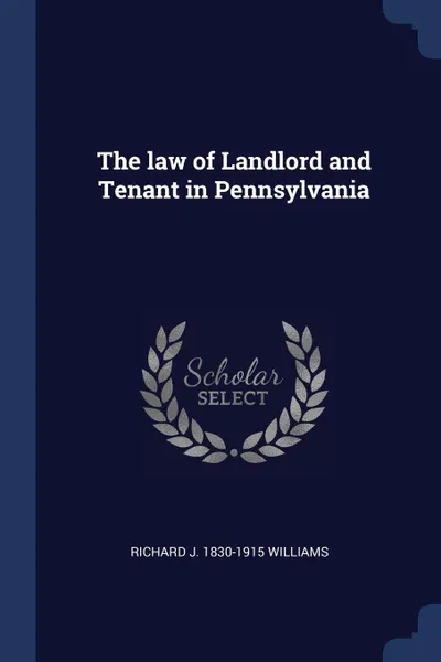 Обложка книги The law of Landlord and Tenant in Pennsylvania, Richard J. 1830-1915 Williams