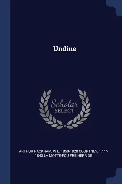 Обложка книги Undine, Arthur Rackham, W L. 1850-1928 Courtney, 1777-1843 La Motte-Fou Freiherr de