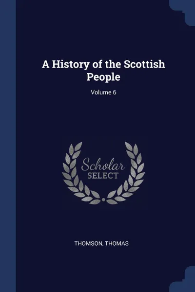 Обложка книги A History of the Scottish People; Volume 6, Thomson Thomas