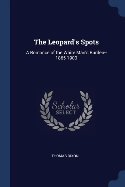 Обложка книги The Leopard's Spots. A Romance of the White Man's Burden--1865-1900, Thomas Dixon