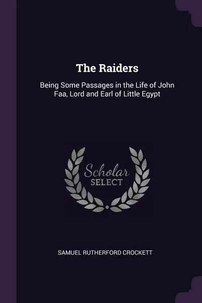 Обложка книги The Raiders. Being Some Passages in the Life of John Faa, Lord and Earl of Little Egypt, Samuel Rutherford Crockett