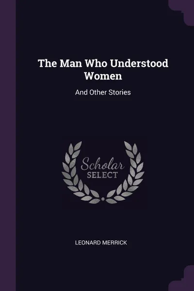 Обложка книги The Man Who Understood Women. And Other Stories, Leonard Merrick