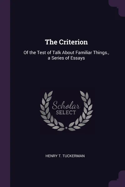 Обложка книги The Criterion. Of the Test of Talk About Familiar Things., a Series of Essays, Henry T. Tuckerman