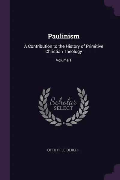 Обложка книги Paulinism. A Contribution to the History of Primitive Christian Theology; Volume 1, Otto Pfleiderer