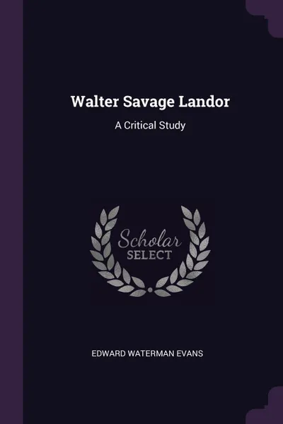 Обложка книги Walter Savage Landor. A Critical Study, Edward Waterman Evans