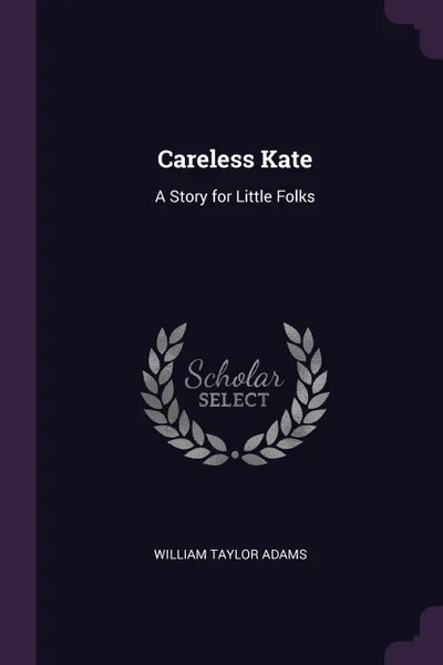 Обложка книги Careless Kate. A Story for Little Folks, William Taylor Adams