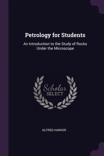 Обложка книги Petrology for Students. An Introduction to the Study of Rocks Under the Microscope, Alfred Harker