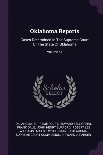 Обложка книги Oklahoma Reports. Cases Determined In The Supreme Court Of The State Of Oklahoma; Volume 44, Oklahoma. Supreme Court, Frank Dale