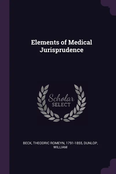 Обложка книги Elements of Medical Jurisprudence, Theodric Romeyn Beck, William Dunlop