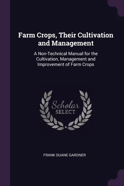 Обложка книги Farm Crops, Their Cultivation and Management. A Non-Technical Manual for the Cultivation, Management and Improvement of Farm Crops, Frank Duane Gardner