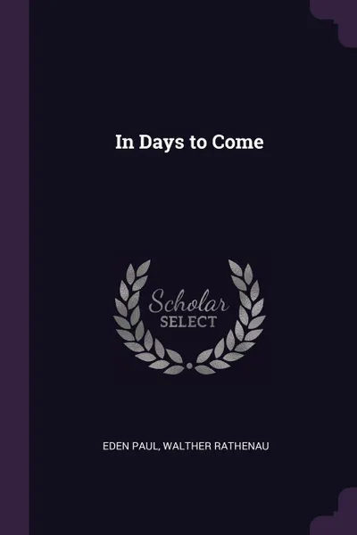 Обложка книги In Days to Come, Eden Paul, Walther Rathenau