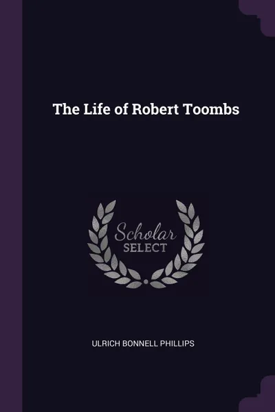 Обложка книги The Life of Robert Toombs, Ulrich Bonnell Phillips
