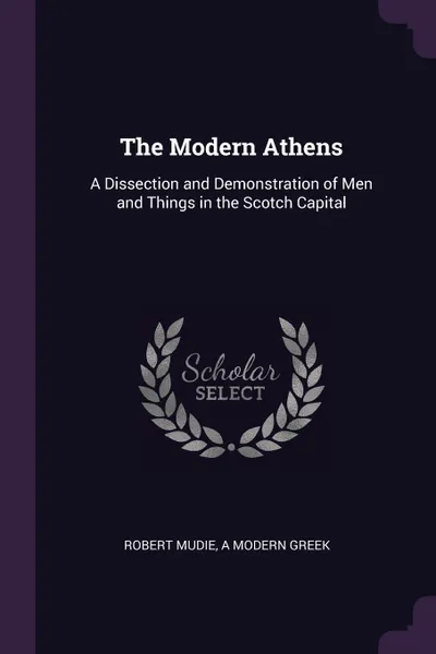 Обложка книги The Modern Athens. A Dissection and Demonstration of Men and Things in the Scotch Capital, Robert Mudie, A Modern Greek