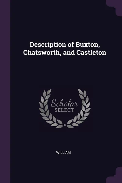 Обложка книги Description of Buxton, Chatsworth, and Castleton, William