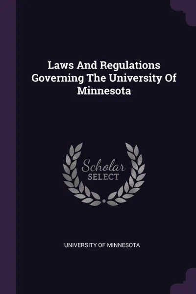 Обложка книги Laws And Regulations Governing The University Of Minnesota, University of Minnesota