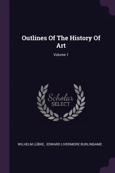 Обложка книги Outlines Of The History Of Art; Volume 1, Wilhelm Lübke