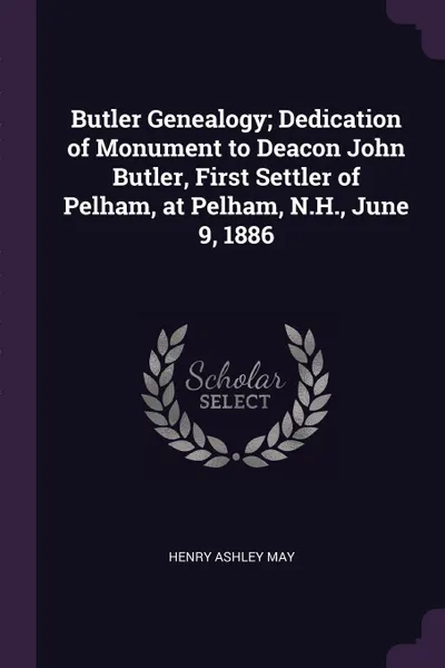 Обложка книги Butler Genealogy; Dedication of Monument to Deacon John Butler, First Settler of Pelham, at Pelham, N.H., June 9, 1886, Henry Ashley May