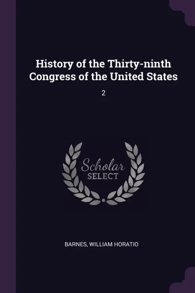 Обложка книги History of the Thirty-ninth Congress of the United States. 2, William Horatio Barnes