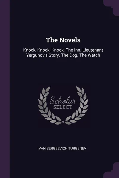 Обложка книги The Novels. Knock, Knock, Knock. The Inn. Lieutenant Yergunov's Story. The Dog. The Watch, Ivan Sergeevich Turgenev