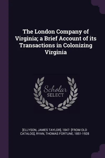 Обложка книги The London Company of Virginia; a Brief Account of its Transactions in Colonizing Virginia, Thomas Fortune Ryan