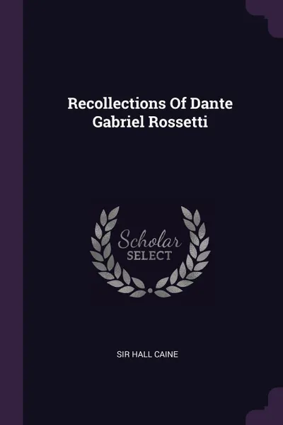 Обложка книги Recollections Of Dante Gabriel Rossetti, Sir Hall Caine