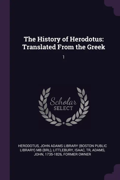 Обложка книги The History of Herodotus. Translated From the Greek: 1, Herodotus Herodotus, Isaac Littlebury