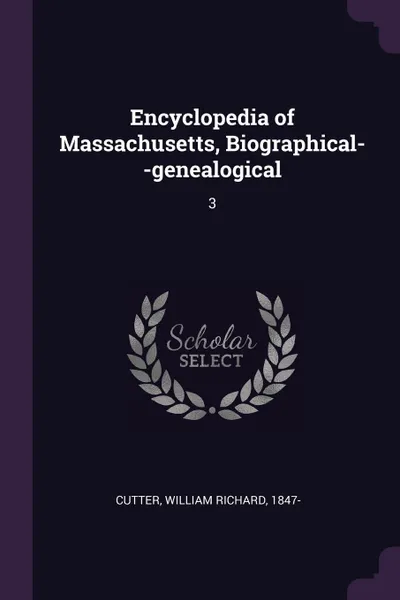 Обложка книги Encyclopedia of Massachusetts, Biographical--genealogical. 3, William Richard Cutter