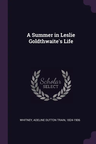 Обложка книги A Summer in Leslie Goldthwaite's Life, Adeline Dutton Train Whitney