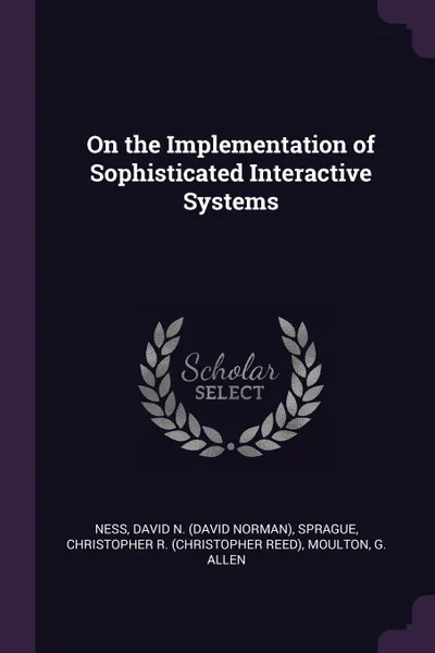 Обложка книги On the Implementation of Sophisticated Interactive Systems, David N. Ness, Christopher R. Sprague, G Allen Moulton