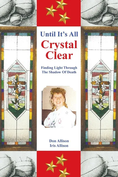 Обложка книги Until It's All Crystal Clear. Finding Light Through The Shadow Of Death, Don Allison, Iris Allison